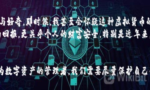 关于“公安是否可以冻结TPWallet”这个问题，涉及到法律、技术以及个人隐私的多个层面。在此，我将尝试详细说明相关的内容和背景，希望能够为你提供一些有价值的信息。

什么是TPWallet？
TPWallet是一种数字资产钱包，主要用于存储和管理加密货币和数字资产。随着区块链技术的发展，加密货币越来越受到关注，从比特币到以太坊，各种数字资产在市场上交易活跃。TPWallet则作为其中之一，提供了安全、便捷的数字资产管理服务。

公安冻结资产的法律依据
在中国，公安机关在某些情况下可以依法冻结资产。这通常发生在涉嫌犯罪或者存在非法活动的情况下。例如，若涉及诈骗、洗钱、贩毒等违法犯罪行为，公安机关可以依法采取冻结措施，以防止违法资金的流动和扩散。
根据《中华人民共和国刑事诉讼法》相关规定，公安机关可以在调查取证期间，冻结与案件相关的资产。这也包括可能与犯罪活动相关的数字资产，因此，在某些特定条件下，TPWallet中的资产是有可能被冻结的。

TPWallet中的资产是否容易被追踪？
和传统银行账户不同，加密货币的匿名性并不能完全保证资产的不可追溯性。许多区块链钱包都有其公开的交易记录，相关机构可以通过分析链上的交易，追踪资金流向。如果警方有合理的理由和依据，就有可能找到与犯罪行为相关的资产。
因此，尽管加密货币声称具备匿名性，但在涉及法律问题时，资产的追踪性和可冻结性是一个需要注意的因素。

如何保护自己的数字资产？
作为数字资产的持有者，保护自己的资产安全是至关重要的。以下是一些有效的建议：
ul
    listrong使用冷钱包： /strong尽量将资产存储在冷钱包中，这样可以避免在线攻击的风险。/li
    listrong采取强密码和双重验证： /strong确保账户安全，设置复杂的密码，并启用双重认证。/li
    listrong定期更新： /strong保持软件的最新状态，及时更新安全补丁。/li
    listrong谨慎参与投资： /strong对于未知的项目，保持警惕，避免轻信所谓的“快速致富”方案。/li
/ul

个人经验分享
回想我小时候接触网络的时候，那时候对数字财产的概念并不是很清晰。第一次看到比特币的时候，我也和许多人一样，充满了疑虑与好奇。那时候，我甚至会怀疑这种虚拟货币的存在价值。在经过一段时间的了解和学习后，我才意识到，加密货币不仅仅是投机的工具，更是一种全新的数字经济形态。
不过，随着市场的波动和一些负面新闻，关于加密资产的安全性，我也开始产生了顾虑。大家都知道，数字资产的管理不仅关乎投资的回报，更关乎个人的财富安全。特别是近年来，发生的一些加密货币交易平台的安全事件，让我更加意识到保护自己资产的重要性。

结论
总而言之，公安机关在合法的情况下是可以冻结TPWallet等数字资产的。这在一定程度上取决于具体的案件性质以及法律规定。作为数字资产的管理者，我们需要尽量保护自己的财富，避免不必要的损失，同时也要认清加密世界中的风险。希望通过这些分享，能够帮助大家更好地理解与保护自己的数字资产。