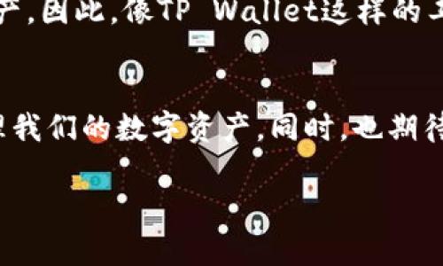关于“币安提到tpwallet需要多久”这个问题，目前并没有官方准确的信息来说明具体的时间安排，因为这涉及到许多因素，包括技术开发进度、市场需求、用户反馈等。然而，我们可以从以下几个方面进行探讨：

币安与TP Wallet的关系
币安，作为全球最大的加密货币交易所之一，始终在寻求与不同的加密项目和技术进行合作，以增强其平台的功能性和用户体验。TP Wallet是一个相对新颖的多链钱包，提供了多种区块链资产管理的功能，用户对其的关注度逐渐提升。

技术开发周期的影响
任何加密技术的整合都需要相当的时间进行开发和测试。币安作为一个大型平台，通常会在确保安全性和稳定性之后，再推出新的功能或支持新的钱包。因此，TP Wallet是否会被币安支持，以及所需的时间，都要考虑到技术准备的充分性。

市场需求与用户反馈
市场对特定钱包的需求也是影响币安是否支持TP Wallet的重要因素。假如用户对TP Wallet的需求非常强烈，币安可能会更加迅速地考虑整合这个钱包，从而吸引更多的用户。

我的个人观点
在我看来，加密市场的变化非常迅速，Blockchain技术和数字资产的发展令人兴奋。作为一名投资者，我时常也会思考如何更加便捷地管理我的数字资产。因此，像TP Wallet这样的工具，对我来说无疑是具备实用价值的。我相信，随着时间的推移，币安与TP Wallet之间的合作会逐渐明朗，无论是好消息还是坏消息，我都会保持关注。

总结
总结来说，币安提到TP Wallet的时机没有固定的答案，受多种因素影响。作为用户，我们应该保持耐心，关注币安的动态，并利用现有的钱包工具来管理我们的数字资产。同时，也期待未来能够看到更多创新的技术和产品出现，让我们的加密资产管理更加便捷和安全。

希望以上的解答能够帮到你，如果有更多的问题，欢迎随时提问！