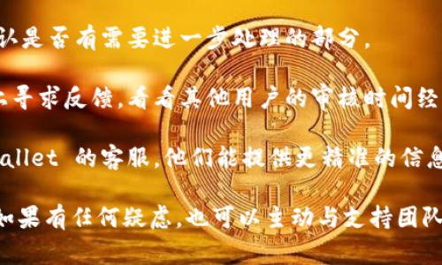 具体的头像审核时间会因平台的工作负载、审核标准以及具体情况而有所不同。一般来说，TPWallet 的头像审核可能需要几天时间，但在某些情况下，可能会更快或稍慢。

如果头像审核时间超过预期，建议您检查以下几点：

1. **平台通知**：查看是否收到任何来自 TPWallet 的消息，确认是否有需要进一步处理的部分。
   
2. **社区反馈**：您可以在 TPWallet 的官方社交媒体或论坛上寻求反馈，看看其他用户的审核时间经历。

3. **联系客服**：如果长时间没有审核结果，可以尝试联系 TPWallet 的客服，他们能提供更精准的信息。

通常，耐心等待是必要的，审核是为了确保账户安全和平台规范。如果有任何疑虑，也可以主动与支持团队联系。