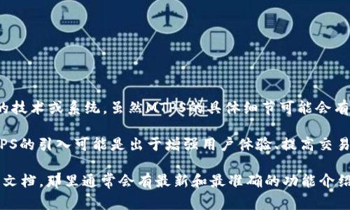 MTPS（MetaMask Token Packet System）是TPWallet用于提供一种高效的代币交换和管理方式的技术或系统。虽然MTPS的具体细节可能会有所变化，但通常，它是为了简化代币的使用，使用户在TPWallet中能够更方便地进行资产管理和交易。

TPWallet是一个多链钱包，支持多种区块链资产，使用户能够轻松地存储和管理不同的加密货币。MTPS的引入可能是出于增强用户体验、提高交易速度和降低手续费的考虑。

如果你在使用TPWallet时遇到具体问题或需要更详细的信息，可以查看TPWallet的官方网站或相关文档，那里通常会有最新和最准确的功能介绍和使用指南。