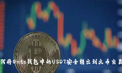 如何将Onto钱包中的USDT安全转出到火币交易所