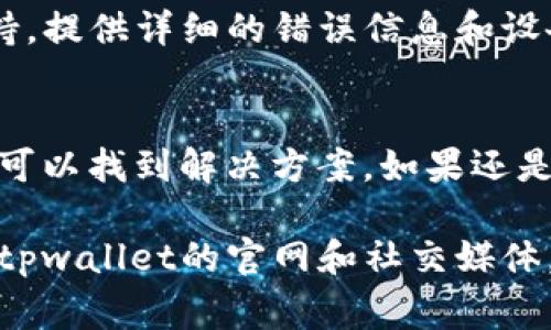 对于您提到的“下载tpwallet后手机银行打不开”的问题，这可能涉及到多种原因。以下是一些常见的解决方案和排查步骤，供您参考：

1. 检查应用兼容性
首先，确保您的手机操作系统版本与tpwallet应用兼容。有些应用需要特定的操作系统版本才能正常运行。如果您的手机系统较旧，建议您尝试更新到最新版本。

2. 重新启动设备
一个简单的解决方法是重新启动手机。很多时候，重新启动可以解决系统中临时的故障，使应用程序运行更加流畅。

3. 清除缓存和数据
进入手机的设置，找到tpwallet应用，清除其缓存和数据。清除缓存可能会解决应用出现问题的原因。

4. 更新应用程序
确保您的tpwallet是最新版本。在应用商店中检查是否有可用的更新。开发者可能会不断修复漏洞和改善性能。

5. 检查网络连接
很多时候，手机银行需要网络连接才能正常工作。确保您的手机连接到稳定的Wi-Fi或移动数据网络。您可以尝试切换网络，看问题是否得到解决。

6. 卸载并重新安装应用
如果以上步骤无效，可以尝试卸载tpwallet应用，然后重新下载并安装。这可以清除任何潜在的安装问题。

7. 查看权限设置
确保tpwallet拥有所需的权限，如访问网络、存储等。进入手机设置，找到应用管理，检查权限是否正常。

8. 联系客服支持
如果以上所有方法都无法解决问题，建议联系tpwallet的客服支持。提供详细的错误信息和设备型号，以帮助他们更快速地解决问题。

总结
遇到手机银行无法打开的问题时，尝试逐步排查可能的原因，通常可以找到解决方案。如果还是无法解决，专业的客服支持则是最好的选择。

希望以上建议能够帮助您解决问题！如果情况仍然复杂，建议留意tpwallet的官网和社交媒体，了解最新的公告和更新信息。
