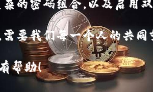 以下是如何修改TPWallet密码的详细步骤和说明：

一、为什么要修改TPWallet密码
在使用TPWallet的过程中，密码安全始终是用户最为关心的问题之一。随着网络安全意识的增强，及时修改密码可以有效保护用户的资产安全。如果你觉得自己的密码可能泄露或者在使用过程中有过安全隐患，建议尽快更换密码。同时，定期更换密码也是一种良好的安全习惯，能够有效防止潜在的风险。

二、修改TPWallet密码的步骤
以下是具体的修改步骤，请确保您已经登录到TPWallet账户：

h41. 登录到账户/h4
打开TPWallet应用或者网站，输入您的用户名和当前密码，完成登录。在这一阶段，请确保您的网络连接是安全的，以防止数据被截获。

h42. 访问账户设置/h4
登录成功后，找到账户设置选项。一般来说，在界面的右上角会有一个头像或者账户名称的显示，点击后会弹出下拉菜单，选择“账户设置”或者“安全中心”。

h43. 找到修改密码选项/h4
在账户设置中，您会看到“修改密码”或者“安全设置”的选项。选择“修改密码”后，系统会要求您输入当前密码以验证身份。

h44. 输入新密码/h4
在输入界面，您需要输入新密码，并确认该密码。建议新密码包含字母、数字和特殊字符，以提高安全级别。记住，密码越复杂，破解的难度就越高。

h45. 确认修改/h4
完成所有信息填写后，点击“确认”或者“提交”按钮。系统会提示您修改成功，您可以选择重新登录以确认密码更改。

三、密码修改后的注意事项
密码修改后，请注意以下事项以保护您的账户安全：
h41. 记录新密码/h4
建议将新密码记录在安全的地方，或者使用密码管理工具进行保存。避免使用简单易记的密码，例如生日、电话号码等。

h42. 定期更改密码/h4
定期更改密码是一种良好的安全习惯。建议每三到六个月检查并修改一次密码，以减少被攻击的风险。

h43. 启用双重认证/h4
如果TPWallet提供双重认证功能，强烈建议您启用。这会为您的账户增加一层额外的安全防护，确保即使在密码泄露的情况下，账户也不会轻易被盗。

四、个人经历与感悟
在我个人的使用经历中，安全密码的更改让我多次避免了潜在的风险。记得第一次在网络上处理资产时，我的密码相对简单，后来接到一个陌生短信提醒修改密码。这件事情使我意识到，网络世界的复杂与危险，我开始重视安全，让我从那时起逐渐养成了定期更换密码的习惯。

每当我设置新密码时，都会尝试使用不同的组合，这让我在利用密码管理工具过程中，更能感受到安全与便捷。不论是使用银行账户还是加密货币钱包，良好的密码管理和安全习惯始终如一。

五、结语
修改TPWallet密码的过程其实是一个相对简单的操作，但在网络安全日益受到重视的今天，我们不能掉以轻心。通过定期修改密码、使用复杂的密码组合，以及启用双重认证等手段，能够为我们的资产安全提供更为坚实的保障。希望每一位用户都能引起重视，保护好自己的网络资产。

如果您在修改密码的过程中有任何疑问或遇到困难，可以随时参考TPWallet的帮助中心或联系客服，获取进一步的支持和帮助。网络安全，需要我们每一个人的共同努力！

这份内容提供了有关如何修改TPWallet密码的详细指导，同时也融入了个性化的经验与见解，让整个文本更具人性化和感染力。希望对您有帮助！