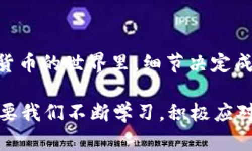 TPWallet充值HT多久到账？揭秘交易背后的秘密

在如今这个数字货币迅速发展的时代，许多人开始选择通过TPWallet这样的数字钱包来进行交易和充值，HT（火币Token）作为火币交易所的原生代币，越来越受到用户的青睐。那么，TPWallet充值HT资金什么时候才能到账呢？在本文中，我们将详细探讨这一问题，并分享一些关于数字货币充值的实用小技巧，帮助你更加顺利地进行交易。

TPWallet, HT, 数字货币/guanjianci

一、TFWallet的基本操作与背景简介

TPWallet是一个功能强大的数字钱包，用户可以通过它进行多种数字资产的存储和交易。作为一款集中托管的数字货币钱包，TPWallet不仅支持主流币种，还支持众多的ERC20代币。与传统的银行转账相比，数字货币的交易速度不可同日而语，然而，交易的成功也并非一蹴而就，其中的细节与流程决定了到账的时间长短。

我依稀记得在刚接触数字货币时的懵懂与好奇，那时我也曾面对着如何安全地存储和转账这类新型资产的困惑。随着时间的推移，我逐渐意识到，了解交易流程及其细节能够让我在这个领域游刃有余。

二、充值HT的具体流程

在TPWallet上充值HT对新手来说无疑是一个挑战。首先，用户需要创建一个TPWallet账户，并完成相关的身份认证。这一步虽然繁琐，但安全性是数字货币交易中最重要的一环。

创建账户之后，用户可以选择法币充值或是通过其他数字货币进行充值。在选择数字货币时，建议先将资金转入账户中，之后再进行HT的购买。整个过程通常涉及几个步骤：

ul
    li购买其它数字货币（如USDT等）/li
    li在TPWallet中完成充值/li
    li使用充值的资产购买HT/li
/ul

虽然充值HT的过程有时会令人感到复杂，但在我自己的经历中，慢慢熟悉之后便能快速上手。我记得第一次在TPWallet充值时，整整花了我一整天的时间去研究每个步骤，也算是给我上了一堂生动的“数字货币入门课”。

三、HT充值后到账时间的影响因素

充值HT到账时间并不是固定的，会受到多种因素的影响。首先是区块链网络的拥堵情况。在网络繁忙时，交易记录可能会被延迟确认，用户的HT也会因此而延后到账。其次，不同的充值方式下，到账时间也会有所区别，例如通过法币充值的到账时间通常会较长，而直接转账其他数字货币通常会更快。

我还记得有一次我迫切需要买入HT进行某个投资项目，然而由于当时网络拥堵，我的资金迟迟未到账，让我心急如焚。通过这次经历，我也意识到数字货币交易的不可预测性，因此，我开始在每次充值前提前做好了充分的准备。

四、如何加快HT充值的到账速度

虽然有些因素是我们无法控制的，但是我们可以采取一些措施来加快HT充值的到账时间。以下是我总结的一些实用小技巧：

ul
    listrong选择合适的时间充值：/strong避开高峰期，尽量选择在网络较为畅通的时间进行充值。/li
    listrong确认交易费用：/strong提高交易费用可能会让矿工优先处理你的交易，从而加快到账速度。/li
    listrong保持关注交易状态：/strong在TPWallet的交易记录中及时查看充值的最新状态，一旦发现延迟，及时咨询客服。/li
/ul

我一开始并没有重视交易费用，曾因为贪图便宜而导致转账迟迟未到账，后来意识到这些细节的重要性后，我的每一次交易都开始仔细计算费用。

五、充值后的常见问题及解决方案

在充值HT后，用户可能会遇到一些常见问题，比如资金未到账或到账金额不符等。这时，不妨尝试以下解决方案：

ul
    listrong查看交易记录：/strong首先确认是否已经完成转账，若未完成则耐心等待。/li
    listrong咨询支持团队：/strong通过TPWallet的客服系统询问情况，会有专业的人士为你解答疑惑。/li
    listrong了解区块链状态：/strong通过相关区块链网站查询进度，如果交易被确认但资金未到账，可能是TPWallet内部处理问题。/li
/ul

谈起这里，我也想起了一次充值后资金未到账的经历，那时我心里百感交集，最后通过复查交易记录和客服咨询，终于找到了问题所在。这让我更加重视日常的交易记录和资产管理。

结语

综上所述，TPWallet充值HT的到账时间是受多种因素影响的，了解这些因素与操作流程不仅能够帮助用户更快完成交易，也能增强用户的交易信心。在数字货币的世界里，细节决定成败，如果我们能够用心去对待每一笔交易，就能够在这个充满机会的市场中游刃有余。

希望通过这篇文章，能够帮助到更多热爱数字货币的朋友们，推动他们在这个新兴市场中探索更多的可能性。在这个过程中，难免会遇到一些挑战，但相信只要我们不断学习，积极应对，一定能在未来的数字货币时代中迎来属于自己的辉煌时刻。
