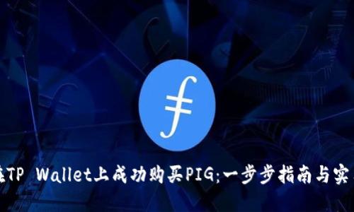 如何在TP Wallet上成功购买PIG：一步步指南与实用技巧