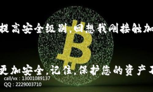 bianjitpwallet白名单：如何确保资金安全与高效交易/bianji
tpwallet, 白名单, 加密货币/guanjianci

什么是tpwallet白名单？
在加密货币的世界中，安全性和高效交易是每个投资者都必须优先考虑的。tpwallet是一个为用户提供安全交易的数字钱包，而白名单则是确保这种安全性的一个重要机制。简单来说，白名单是一种名单，只有在名单上的地址才能与您的钱包交互。

白名单的工作原理
白名单的运作原理其实非常简单。当您决定将某个地址添加到tpwallet的白名单中后，只有经过验证的这些地址才被允许进行资金转移或接收。这意味着，如果有人试图从您的钱包提款或进行其他意图不明的操作，但其地址不在白名单上，那么他们的交易将被拒绝。

建立tpwallet白名单的步骤
创建和管理tpwallet白名单并没有您想象中的复杂。首先，您需要登录到您的tpwallet账户。接下来，导航到“安全性”或“白名单”设置，您将看到一个选项，可以添加新地址。在这一步，您可以输入您想要添加的地址，并给予其名称，方便您记忆和管理。

为何需要使用白名单？
在加密货币行业，安全性是重中之重。过去我也经历过一些因未使用白名单而造成的资金损失，那是一次教训。白名单的优势在于它为我们的资产增添了一个额外的安全层。这种安全性尤其在加密货币交易量激增时显得尤为重要。想象一下，当市场波动剧烈时，您不希望任何人能轻易地提走您的资产。

个性化思考：安全与信任的关系
我记得在我刚开始接触加密货币的时候，确实很少关注安全性的问题，丰厚的回报吸引了我，而我忽视了潜在的风险。那时，我认为只要我的钱包地址没有被分享就万事大吉。然而，随着对行业的深入了解，我逐渐意识到，安全与信任是息息相关的。配置一份白名单，不仅让我的钱包更安全，同时也让我对自己的投资更加放心。

白名单的局限性
虽然白名单带来了安全性的提升，但它也不是完美无瑕的解决方案。毕竟，您需要时刻记住和维护这份名单。如果您需要快速转移资金而此时对应的地址未在白名单中，那就可能导致不必要的延误。此外，如果白名单上的地址发生了变动，比如您要将资金转移到新地址，但未及时更新，这也会令您面临麻烦。

如何处理白名单中的项？
在管理白名单时，定期审查和更新是十分重要的。当我第一次创建白名单时，有些地址是暂时的，过了一段时间后我意识到这些地址不再使用。因此，我开始定期检查白名单，并根据需要添加或删除地址。这不仅能够我的交易流程，更能有效减少安全隐患。

将tpwallet与其他安全措施结合使用
虽然tpwallet白名单是一个强有力的安全工具，但仅依靠它并不足以确保绝对安全。结合多种安全措施，比如双因素认证、定期更换密码和不在公共网络上进行交易等，都能进一步提高安全级别。回想我刚接触加密货币的时候，我是如何一步一步认识到这些保护措施的重要性，如今已成为我日常操作的一部分。

总结：安全第一，效率为王
总的来说，tpwallet白名单是一个非常实用的工具，能够显著提高您的资金安全性。通过定期审查白名单，结合其他安全措施，您能确保自己的资产在这日新月异的加密货币市场中更加安全。记住，保护您的资产不仅仅是技术问题，更是心态的转变。在这个变动不居的环境中，安全和效率是我们追求的两个重要目标。希望您能从我的经历中得到启示，采取合适的措施，确保您的投资安全稳妥。