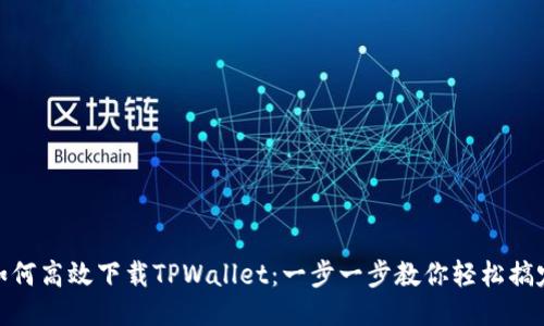 如何高效下载TPWallet：一步一步教你轻松搞定