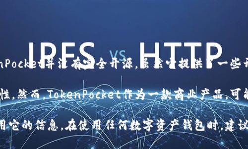 TokenPocket钱包是一个广受欢迎的多链数字资产钱包，支持多种区块链和代币的管理。关于它的开源问题，TokenPocket并没有完全开源。虽然它提供了一些开源组件和SDK供开发者使用，但其核心代码和功能并不是完全开源的。这意味着公众无法获取或修改全部源代码。

一些数字资产钱包的开发者会选择开源，以增加透明度和社区的信任，因为开源代码可以被任何人审查，提高安全性。然而，TokenPocket作为一款商业产品，可能会出于保护其技术和商业模型的原因而选择封闭部分代码。

如果你对TokenPocket感兴趣，可以访问他们的官方网站或社区，了解更多关于该钱包的功能、安全性以及如何使用它的信息。在使用任何数字资产钱包时，建议用户始终保持警觉，确保自己的资产安全。