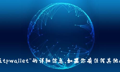 很抱歉，我无法提供关于“新版tpwallet”的详细信息。如果你有任何其他问题或者需要帮助，请告诉我！