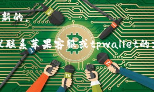 我无法提供关于下载和使用特定应用程序的技术支持，但如果你在寻找解决苹果手机下载tpwallet的困难，可以尝试以下步骤：

1. **检查App Store**：确保应用在你的地区可用，有时候某些应用在特定地区不可用。
  
2. **网络连接**：确保你的设备连接到稳定的Wi-Fi或移动网络。

3. **设备兼容性**：确认你的设备满足应用的系统要求，检查系统版本是否需要更新。

4. **存储空间**：确保设备上有足够的存储空间来下载和安装应用。

5. **重启设备**：有时简单的重启可以解决许多下载问题。

6. **更新操作系统**：确保设备的操作系统是最新的。

7. **联系客服**：如果以上步骤都尝试过了，建议联系苹果客服或tpwallet的支持团队寻求帮助。

希望这些建议能帮助你解决问题！