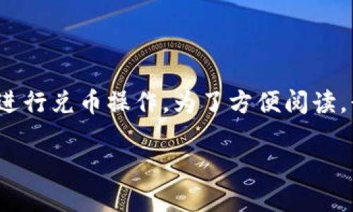 在TPWallet中兑币的过程相对简单，下面我将为您详细介绍如何在TPWallet中进行兑币操作。为了方便阅读，我将整个过程拆分为几个部分，并添加个性化的观点和情感，使内容更具吸引力。

如何在TPWallet中轻松兑币：一步步教你走出迷茫