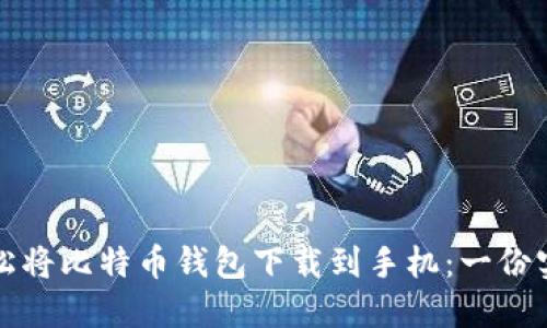 如何轻松将比特币钱包下载到手机：一份实用指南