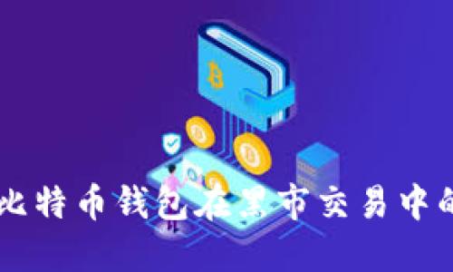 深入探讨比特币钱包在黑市交易中的扮演角色