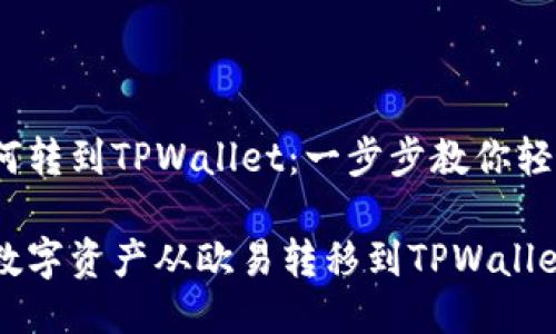 欧易如何转到TPWallet：一步步教你轻松操作

轻松将数字资产从欧易转移到TPWallet的方法