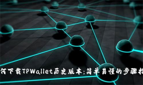 如何下载TPWallet历史版本：简单易懂的步骤指南