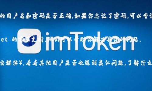 如果你无法访问 TPWallet，可能是由于以下几种原因导致的。以下是一些常见的解决方法和步骤，以帮助你恢复对 TPWallet 的访问：

1. 检查网络连接
首先，确保你的设备保持良好的互联网连接。无论是使用 Wi-Fi 还是移动数据，都要确保信号强且稳定。如果网络不佳，可能会导致无法加载 TPWallet。

2. 刷新浏览器或清除缓存
如果你是在浏览器中访问 TPWallet，可以尝试刷新页面，并考虑清除浏览器的缓存。缓存可能会导致页面加载异常。对于大多数浏览器，可以通过设置菜单找到清除缓存的选项。

3. 使用不同的浏览器或设备
尝试在另一个浏览器（如 Chrome、Firefox、Safari 等）或设备（如手机、平板电脑）上访问 TPWallet。有时浏览器的兼容性问题或设备设置可能导致无法访问。

4. 维护和更新
TPWallet 可能会不定期进行维护或更新，这可能导致暂时无法访问。如果你能够访问 TPWallet 的官方社交媒体或论坛，查看是否有关于维护公告的信息。

5. 账户问题
如果你尝试登录但无法进入，可能是由于账户问题，请确认你的用户名和密码是否正确。如果你忘记了密码，可以尝试使用“忘记密码”功能来重置密码。

6. 联系客服支持
如果你尝试了上述所有方法还是无法访问，推荐联系 TPWallet 的客服支持，他们可以帮助你解决具体的问题。

7. 社区讨论和更新
可以参与相关的社区讨论（如 Telegram 群组、Reddit 或社交媒体），看看其他用户是否也遇到类似问题，了解什么时候可以恢复访问。

希望以上方法能够帮助你解决无法访问 TPWallet 的问题！