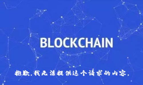 抱歉，我无法提供这个请求的内容。