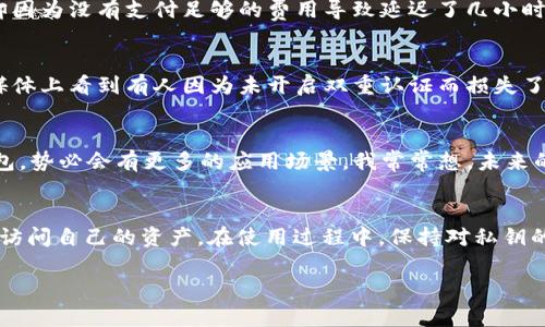 首先，要了解TPWallet（TP钱包）中数字资产的位置和安全性，需要对其运作方式有一个基本的认识。TPWallet是一款支持多种区块链资产的数字钱包，用户可以在其中存储、转账和管理各种加密货币。那么，TPWallet的钱具体在什么地方呢？这涉及到几个方面。

1. 钱包基本原理
数字钱包，特别是TPWallet，实际上并不存储实际的货币。相反，它保存的是区块链上的私钥和公钥。私钥就像是银行卡的密码，而公钥则像是账号。当你通过TPWallet接收或发送加密货币时，实际上是在区块链上进行操作，而TPWallet充当了一个用户友好的界面，让这一过程变得更简单。

2. 资产的存储位置
TPWallet中的资产是存储在区块链上的。当你使用TPWallet管理资产时，所有的交易和余额都是通过区块链来确认和记录的。换句话说，TPWallet的钱实际上是在区块链网络上，而TPWallet仅是一个工具，帮助你访问和管理这些资产。

3. 私钥的安全性
每个用户在创建TPWallet时都会生成一对私钥和公钥。私钥是非常重要的，如果泄露，将会导致你账户中的资金被窃取。因此，确保私钥的安全是至关重要的。我记得我第一次接触加密货币时，对私钥的理解并不深刻，加上当时的年轻和冒险心理，把私钥随意保存在了某个文档里。结果自然可想而知，后来差点损失惨重。这告诉我，保护私钥的重要性不亚于保护自己的银行账户信息。

4. TPWallet的特点
TPWallet不仅支持多种主流的加密货币（如比特币、以太坊等），同时它也支持多种区块链资产，如NFT（非同质化代币）。这意味着用户可以在一个地方方便地管理不同类型的资产，省去了在多个平台进行操作的时间与精力。

5. 用户体验
TPWallet的用户界面友好，适合各种经验水平的用户使用。从我个人的经历来看，初学时我也曾在多个钱包之间转换，发现TPWallet的操作简单明了，特别是对于新手来说，非常容易上手。同时，TPWallet还经常更新改进，不断用户体验，这也是我一直选择使用它的原因之一。

6. 转账机制
当你在TPWallet中进行转账时，你的钱并不是马上“消失”了，而是通过一个复杂的网络机制在区块链中进行验证与清算。这让我想起了小时候看过的科幻电影，总觉得钱的转移就像是一场魔法，转瞬即逝。但实际上，每一笔交易都有其存在价值和记录，我想这也是区块链技术带来的透明度和效率。

7. 交易费用
在使用TPWallet转账时，用户需要注意的是不同区块链的交易费用。这些费用由网络作为矿工费用收取，你的转账速度可能会受到影响。记得有一次，我赶着需要转账，却因为没有支付足够的费用导致延迟了几小时。这让我深刻体会到了在进行数字资产交易时，如何自己的策略是多么重要。

8. 如何确保资产安全
使用TPWallet时，用户需要定期检查账户安全设置，确保开启双重认证功能，能够有效保障账户安全。不久前，我就用自己的经历向朋友普及了这一点，因为在一次社交媒体上看到有人因为未开启双重认证而损失了数十个以太币，那种痛心可想而知。

9. 未来展望
随着区块链技术的不断发展，TPWallet也在不断进步。未来，可能会推出更多新功能，用户体验将持续提升。同时，随着NFT和DeFi项目的兴起，TPWallet作为一个集成钱包，势必会有更多的应用场景。我常常想，未来的金融世界一定会因区块链而改变，TPWallet无疑是这一变革的参与者。

10. 结论
TPWallet作为一款多功能数字钱包，为用户提供了便利的数字资产管理体验。虽然它的钱并不“存”在一个具体的地方，但通过私钥和公钥的设置，用户可以随时、安全地访问自己的资产。在使用过程中，保持对私钥的安全意识，及时关注钱包的功能更新，以及了解每笔转账的细节，都是保持资产安全的关键。

希望以上内容能够帮助到那些想了解TPWallet和数字资产管理的小伙伴们。在这个快速发展的数字时代，掌握基础知识是每一个人的责任和使命。