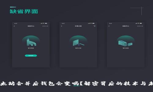 以太坊合并后钱包会变吗？解密背后的技术与未来