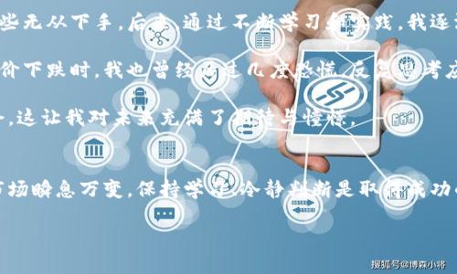 在TPWallet中购买PIG币，您需要几个步骤来完成整个过程。以下是一个详细的指南，帮助您了解在TPWallet中如何购买PIG币的流程：

第一步：下载和注册TPWallet
首先，您需要在智能手机上下载TPWallet应用程序。TPWallet可以在App Store或者Google Play中找到，确保您下载的是官方版本。安装完成后，打开应用，按照步骤进行注册。您需要创建一个钱包，并设置相关安全信息，例如备份助记词等。这个步骤非常重要，因为如果您丢失了设备或者忘记密码，助记词是您唯一可以恢复钱包的方式。

第二步：购买主流加密货币
在TPWallet中，您需要先拥有一些主流加密货币，如以太坊（ETH）或比特币（BTC），因为大多数情况下，PIG币是通过这些主流币种进行交易的。您可以选择通过其他交易平台，如币安（Binance）、火币（Huobi）等，将主流币充入您的TPWallet。

第三步：找到PIG币的交易对
在TPWallet中，一旦您拥有了ETH或BTC，您需要查找PIG币的交易对。在TPWallet的“交易所”或“市场”部分，输入“PIG”进行搜索，查看是否有与ETH或BTC的交易对。如果没有，您可能需要考虑使用去中心化交易所（DEX）进行交易，比如Uniswap等。

第四步：执行交易
当您找到PIG币的交易对后，选择相应的交易对，输入您想要交易的主流币种数量，并确认交易价格。请注意，交易过程中可能会有网络费用（Gas费），确保您的钱包中有足够的主流币以支付这些费用。在确认信息无误后，执行交易。

第五步：确认交易和查看余额
交易完成后，您可以在TPWallet的资产页面查看您的PIG币余额。系统通常会实时更新您的钱包状态。如果交易未能及时显示，您可以尝试刷新页面。

第六步：存储与管理PIG币
一旦您成功购买PIG币，建议您将大部分资产转移至冷钱包（如硬件钱包）进行长期保存。热钱包虽然方便，但相对不够安全，特别是在您持有大量资产的情况下。

个性化观点与经历
买币的过程可能对许多人来说都是一波三折。我记得我第一次购买加密货币时，也是经历了许多曲折。从步骤的理解到资金的转移，都让我感到有些无从下手。后来，通过不断学习和实践，我逐渐掌握了这些流程，而这份经历也让我认识到，加密货币投资需要的不仅仅是资金，更多的是对市场的理解和敏锐的判断。

在这个过程中，我也常常感觉到了一种难以言喻的兴奋和紧张。每当看到自己的资产在上涨，心头那种小小的成就感总是让我忍不住微笑。而当币价下跌时，我也曾经历过几度恐慌，反复思考应该继续持有还是立即止损。随着时间的推移，我学会了如何冷静地分析市场，逐渐形成了自己的投资哲学。

此外，回想起我小时候的梦想，曾经渴望在每一个科技潮流的最前端，如今，随着区块链技术的发展，我感到自己终于找到了一个与时代同行的机会。这让我对未来充满了期待与憧憬。

总结
在TPWallet中购买PIG币是一个相对简单的过程，但需要进行适当的准备和研究。希望通过这个指南能够帮助您顺利交易，获取PIG币。加密货币市场瞬息万变，保持学习、冷静判断是取得成功的重要因素。无论您是一名新手还是资深投资者，祝愿您在加密投资的道路上顺利前行，最终实现自己的投资目标。

希望这个简单的指南能帮助你在TPWallet中成功购买PIG币！如有其他问题，欢迎随时询问。