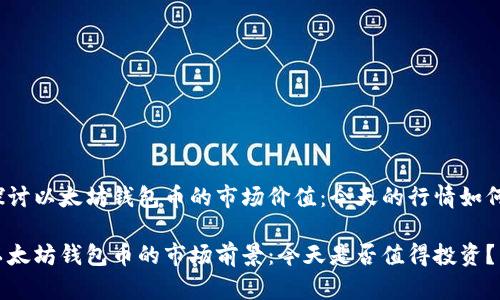 探讨以太坊钱包币的市场价值：今天的行情如何？

以太坊钱包币的市场前景：今天是否值得投资？