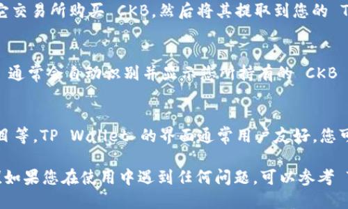 要将 CKB (Nervos 网络的原生代币) 提到 TP Wallet（一个支持多种区块链钱包的应用），您需要遵循以下几个步骤：

步骤 1：下载并安装 TP Wallet
首先，您需要在您的设备上下载并安装 TP Wallet。您可以在 App Store 或 Google Play 中搜索 “TP Wallet”，然后进行下载并安装。这是将 CKB 提到 TP Wallet 的第一步。

步骤 2：创建或导入钱包
安装完成后，您需要创建一个新的钱包或者导入您现有的钱包。如果您是新的用户，可以选择创建一个新钱包，并根据提示设定您的钱包密码和备份助记词。如果您已经有了其他钱包，您也可以选择导入助记词或私钥。

步骤 3：获取 CKB 代币
在您将 CKB 提到 TP Wallet 之前，您需要确保钱包中有 CKB 代币。您可以使用其它交易所购买 CKB，然后将其提取到您的 TP Wallet 地址。获得 CKB 后，请确认代币已经成功转入您的钱包中。

步骤 4：在 TP Wallet 中查看 CKB
一旦您的 CKB 被送入 TP Wallet，您可以打开钱包并查看您持有的代币。TP Wallet 通常会自动识别并显示您所持有的 CKB 余额。如果没有显示，您可能需要在钱包中手动添加代币。

步骤 5：转账和管理 CKB
您可以使用 TP Wallet 进行各种操作，例如转账 CKB、查看交易记录、参与 DeFi 项目等。TP Wallet 的界面通常用户友好，您可以轻松找到您需要的各种功能。

这些步骤应该可以帮助您成功将 CKB 转入 TP Wallet，享受区块链资产管理的乐趣！如果您在使用中遇到任何问题，可以参考 TP Wallet 的官方文档或社区获得帮助。