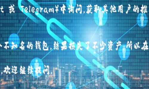 TPWallet 是一个多链数字钱包，支持多种数字资产的存储和管理。要下载 TPWallet，您可以通过以下步骤进行：

### 官方网站
1. **访问官方网站**：首先，您可以访问 TPWallet 的官方网站（通常是可以通过搜索引擎找到），在官网上会有直接的下载链接。

### 应用商店
2. **移动应用商店**：
   - 如果您使用的是安卓设备，可以前往 Google Play 商店，搜索“TPWallet”进行下载安装。
   - 对于苹果设备，您可以在 App Store 中搜索“TPWallet”进行下载。

### 安全性注意
3. **确保安全**：在下载时请确保您是从官方渠道或者可信的应用商店下载，以防止下载到恶意软件。

### 社区和论坛
4. **社区交流**：您还可以在相关的区块链社区或论坛（比如 Reddit 或 Telegram）中询问，获取其他用户的推荐和下载链接。

### 个人建议
我小时候对区块链钱包的安全性并不太懂，曾经因为随意下载了一个不知名的钱包，结果损失了不少资产。所以在下载任何钱包应用时，一定要确保来源的安全，查看用户评价和反馈。

希望这些信息能帮助您顺利下载到 TPWallet！如果您还有其他问题，欢迎继续提问。