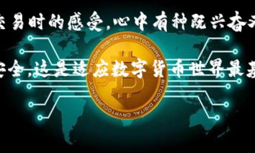 提取TPWallet中的EDC（EDC Blockchain）代币的过程通常包括几个步骤。请您注意，具体步骤可能会因平台和个人账号的不同而有所差异。在进行任何交易之前，请确保您了解相关的风险，并仔细确认每一个步骤。以下是一般的提取流程：

步骤 1: 打开TPWallet应用
首先，您需要打开您的TPWallet应用程序。如果您尚未安装该应用，请访问相应的应用商店进行下载，并按照指示进行安装。登录您的账户。

步骤 2: 检查EDC余额
在TPWallet的首页，您会看到您的资产总览。在这里，查找EDC（EDC Blockchain）的余额，确保您确实有足够的代币进行提现。

步骤 3: 转到提现页面
点击您EDC代币的图标，进入EDC的详细信息页面。通常会看到一个“提现”或“转出”的选项。请点击该选项。

步骤 4: 输入提现信息
在提现页面，您需要输入一些必要的信息，通常包括：
ul
  li提取地址：您需要输入您希望将EDC发送到的外部钱包地址。这是非常重要的，因为一旦发送资金到错误的地址，您将无法找回。/li 
  li提现金额：输入您想要提取的金额。确保您满足最低提现额度（如果有的话）。/li
  li手动验证：有些情况下为保证安全，您可能需要经过一些额外的身份验证步骤，例如短信验证码或邮箱验证码。/li
/ul

步骤 5: 确认信息
在提交之前，请仔细检查您的提现信息，包括地址和金额，以避免任何错误。任何细小的错误都可能导致资金损失。

步骤 6: 提交提现申请
确保信息无误后，点击“提交”或“确认”按钮。您的提现请求将被处理。

步骤 7: 等待处理
提现请求提交后，您需要耐心等待。有时提现可以立即处理，但在高峰期或网络拥堵时，可能会需要更长时间。如果您的提现在合理的时间内没有到账，请联系TPWallet的客服支持。

步骤 8: 检查外部钱包
一旦您收到确认通知，您可以查看您的外部钱包，确保EDC已成功转账到您的账户中。如果没有，请再次检查您的提取记录，或者联系技术支持以获得帮助。

注意事项
在提现EDC代币时，请注意网络费用和时间的变化。不同的交易所和钱包可能会收取不同的费用，也可能会有不同的交易时间。此外，确保您对市场动态有清晰的认识，以便合理安排您的资金。

如果这是您第一次进行代币提现，您可能会有些紧张，这是可以理解的。回想起我第一次进行数字货币交易时的感受，心中有种既兴奋又紧张的复杂情绪。毕竟，我是在探索一个完全新颖的领域。我希望您能拥有一次顺利而成功的体验。

总之，通过以上步骤，您可以顺利地在TPWallet中提现EDC代币。确保您时刻关注市场变化及自身资金安全，这是适应数字货币世界最基本的技能。

希望这些信息对您有所帮助！如果您还有其他问题，请随时问我。