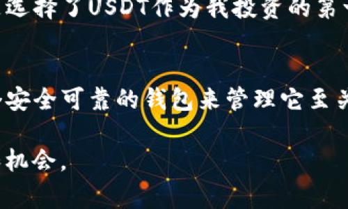 是的，im钱包（通常指的是一些数字货币钱包应用）可以存储和管理USDT（泰达币），但这取决于你所使用的具体im钱包类型。有些im钱包支持多种加密货币，包括USDT，而有些可能只支持特定的加密货币。

什么是USDT？
USDT，全称泰达币（Tether），是一种基于区块链的稳定币，其价格与传统法币（如美元）挂钩。它的主要目的是提供一种相对稳定的数字货币形式，允许用户在加密货币市场中交易，而不会遭受极端波动带来的风险。USDT的交易价格通常保持在1美元附近，是加密市场上最常用的稳定币之一。

im钱包的特点
im钱包是一种便捷的数字货币管理工具，用户可以在其中存储、发送和接收多种加密货币。根据不同的应用程序，im钱包的功能可能有所不同，但一般来说，许多im钱包支持USDT，允许用户进行交易和管理。

如何将USDT存入im钱包？
将USDT存入im钱包通常可以通过多种方式实现：
ul
    listrong直接购买：/strong很多im钱包允许用户通过应用内购买直接购买USDT。用户只需通过法币充值，即可购买USDT并存入钱包。/li
    listrong充值转账：/strong如果你已经拥有USDT，可以通过扫描im钱包中的二维码或手动输入钱包地址，将USDT从其他钱包转入im钱包。/li
/ul

USDT的安全性
使用im钱包存储USDT的安全性很大程度上取决于你的钱包提供商和个人的安全措施。大多数im钱包会提供双重认证、私钥管理等功能，以帮助保护用户资产。用户在使用前应仔细阅读钱包的安全条款，并确保使用最新版本的应用。

个人经验
我记得我第一次接触USDT的时候，是在朋友的推荐下。那时，我对加密货币的认识还很有限，但我知道数字货币市场波动很大，于是选择了USDT作为我投资的第一步。使用im钱包去管理USDT让我感到安心，因为它确实很方便，也让我在进行交易时感到了一种控制感。

总结
总的来说，im钱包是一个支持存储和管理USDT的优秀工具。作为一个稳定币，USDT在加密货币市场中发挥着重要的作用，选择一个安全可靠的钱包来管理它至关重要。如果你打算参与到数字货币的世界中，理解如何将USDT存入im钱包，无疑是一个重要的步骤。

记得在使用钱包过程中，始终保持警惕和注意安全，确保你个人信息和数字资产的安全，才能安心享受加密货币世界带来的乐趣和机会。