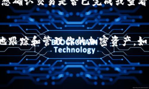 在TPWallet中查看交易ID（Transaction ID）是一个相对简单的过程。以下是关于如何查找和查看TPWallet交易ID的步骤。

步骤一：打开TPWallet应用
首先，确保你已经下载并安装了TPWallet应用，并成功登录你的账户。如果你还没有账户，请按照应用内的指示进行注册和设置钱包。

步骤二：进入交易记录
在TPWallet的主界面，通常会有一个“交易”或“历史记录”的选项。点击这个选项，你将看到你所有的交易记录，包括发送和接收的资产。

步骤三：查找特定交易
在交易记录中，你可以通过日期、资产类型或交易状态来筛选你想查找的交易。如果你记得某一笔交易的具体时间或者金额，可以通过这些信息来快速找到相应的交易。

步骤四：查看交易详情
点击你想查看的交易记录，进入交易详情页面。在这个页面中，你会看到交易的详细信息，包括交易金额、发送方和接收方地址，以及交易的交易ID（TxID）。交易ID通常是一个由字母和数字组成的字符串，长度较长。

如何使用交易ID
交易ID在加密货币交易中非常重要，因为它可以用来在区块链浏览器中查找该笔交易的状态和详细信息。如果你想确认交易是否已完成或查看交易的区块信息，可以将交易ID复制粘贴到相应的区块链浏览器中（如etherscan.io、bscscan.com等）进行查询。

总结
通过上述步骤，你就可以轻松地在TPWallet中查看交易ID。交易ID不仅是交易的唯一标识符，还可以帮助你更好地跟踪和管理你的加密资产。如果在使用TPWallet的过程中遇到任何问题，可以随时查看官方的帮助文档或联系他们的客服支持。

希望这些信息对你有所帮助！如果你还有其他问题，欢迎继续提问。