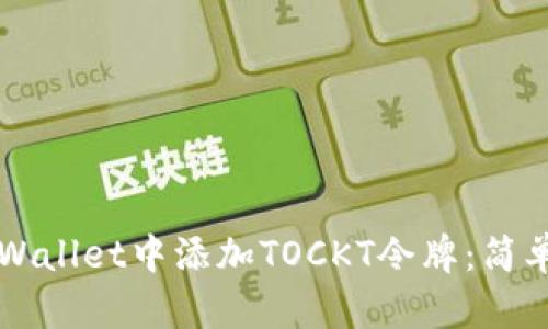 如何在TPWallet中添加TOCKT令牌：简单入门指南