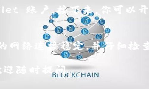 登录 tpwallet（TrustPilot Wallet）通常是一个非常简单的过程。以下是一步步的指引，帮助你顺利登录：

步骤一：访问官网或应用
首先，你需要访问 tpwallet 的官方网站或下载他们的移动应用程序。确保你是通过官方渠道进行访问，以避免钓鱼网站和其他安全问题。

步骤二：找到登录选项
进入网站或应用后，通常在首页的右上角或首页中间，你会看到一个“登录”或“Sign In”的按钮。点击这个按钮，进入登录页面。

步骤三：输入凭据
在登录页面，你需要输入你的账户信息，这通常包括你的电子邮件地址和密码。如果你忘记了密码，大多数平台都会提供一个“忘记密码？”链接，帮助你重置密码。

步骤四：安全验证
为了保护用户账户，tpwallet 可能要求你进行安全验证，通常会发送一个验证码到你注册时使用的电子邮件或手机号码。输入该验证码以继续登录。

步骤五：成功登录
完成以上步骤后，如果你输入的信息正确且通过了验证，你就会成功登录到你的 tpwallet 账户。接下来，你可以开始管理你的数字资产、查看交易记录或者进行其他操作。

常见问题及解决方案
在登录过程中，可能会遇到一些常见问题，例如账户被锁定、忘记密码等。请务必确保你的网络连接稳定，并仔细检查输入的信息。如果问题仍然存在，可以联系 tpwallet 的客服支持，获得进一步的帮助。

通过以上步骤，你应该能够顺利地登录到 tpwallet。祝你使用愉快！如果有其他问题，欢迎随时提问。