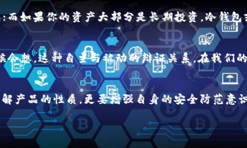 关于TPWallet的风控和安全性问题，以下是一些详细的分析和观点，帮助你深入了解这一主题。

TPWallet简介
TPWallet是一个去中心化的钱包应用，主要用于存储和管理各种数字资产。随着区块链技术的普及，越来越多人开始使用数字钱包来进行投资、交易和资产管理。然而，尽管TPWallet作为数字资产管理工具有其独特的优势，但关于其安全性和风控机制的问题依然备受关注。

什么是风控？
在金融行业，风控是指为识别、评估和控制可能影响公司资产或投资的一系列风险而采取的一系列措施。在数字资产领域，风控尤为重要，因为区块链和加密货币的波动性、不可逆性和匿名性使得它们容易成为欺诈和洗钱的工具。因此，不同的平台和钱包都在不断加强自己的风控措施，以保障用户资产的安全。

TPWallet的风控措施
TPWallet在其设计中融入了一些风控措施，包括但不限于用户身份验证、多重签名、冷存储解决方案等。用户在使用TPWallet时，应该根据自身的需求设置合理的安全等级，例如启用两步验证、定期更改密码等。在这个过程中，用户的主观意识和安全防范能力也是抵御风险的重要因素。

使用TPWallet的潜在风险
尽管TPWallet提供了多种安全功能，但任何钱包都有其潜在风险。例如，用户的私钥如果被他人获取，无论钱包本身的安全措施有多么周全，用户的资产依然可能面临被盗的风险。此外，TPWallet作为去中心化钱包，用户需对自己的资产负责，一旦丢失私钥或者忘记密码，资产将无法找回。

用户案例和经验分享
我身边有一些朋友也在使用TPWallet，他们中有的人对这个钱包的安全性表示放心，认为既然是去中心化的产品，他们能够掌控自己的资产。然而，也有一些人因为没有妥善保护私钥而感到后悔，损失了部分资产。这让我想起我小时候第一次接触网络时的兴奋与不安，虽然那时我没有经历过数字资产，但我始终记得那种掌控与失去的矛盾。

选择合适的钱包
在选择数字钱包的时候，用户应当考虑自身的使用习惯和安全需求。如果你是一个频繁交易的用户，可能更倾向于选择流动性较高、功能多样的钱包；而如果你的资产大部分是长期投资，冷钱包或者需要定期备份的热钱包则是更安全的选择。在这个自主选择的过程中，安全意识和风险评估能力变得尤为重要。

关于去中心化和中心化的思考
近年来，去中心化钱包逐渐兴起，给用户带来了更多的自主权和便利。然而，去中心化的特性同时也意味着用户自身需要对资产的安全负责。我有时候会想，这种自主与被动的辩证关系，在我们的生活中是否也是普遍存在的？我们每个人都是生活的主导者，然而在面对技术与时代的变化时，却又常常感到无奈和迷茫。

总结
TPWallet是否会被风控、安全性如何，并没有一个绝对的答案。它依赖于用户的使用习惯、安全意识及其内置的安全措施。作为用户，我们不仅需要了解产品的性质，更要增强自身的安全防范意识。未来数字资产的安全性如何，将取决于我们如何去使用和管理这些工具。

希望这些内容能帮助你更好地了解TPWallet的风控和安全性。如果你还有其他问题或者需要更深入的讨论，随时欢迎提问！