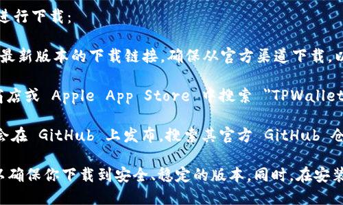 TPWallet 是一款加密货币钱包，你可以通过以下几种方式进行下载：

1. **官方网站**：访问 TPWallet 的官网，通常网站会提供最新版本的下载链接。确保从官方渠道下载，以避免下载到恶意软件。

2. **应用商店**：对于移动设备，你可以在 Google Play 商店或 Apple App Store 中搜索 