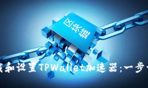如何下载和设置TPWallet加速器：一步一步指南