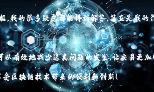 如何解决以太坊钱包无节点交易的问题，确保稳定交易体验

以太坊, 钱包, 无节点交易/guanjianci

引言

在数字货币的世界里，以太坊无疑是一个耀眼的明星。作为一个支持智能合约的区块链平台，它吸引了无数的开发者和投资者。然而，随着以太坊网络的日益繁忙，许多用户开始面临一个共同的问题：以太坊钱包无节点交易。在我刚接触数字货币的时候，我也遇到过类似的困扰，今天就来帮大家解开这个难题。

什么是以太坊钱包无节点交易？

首先，我们需要了解以太坊钱包的基本功能。以太坊钱包用于存储、发送和接收以太币（ETH）及其代币。而“无节点交易”则意味着你的钱包无法与以太坊网络中的节点进行有效通信。这种情况会导致无法确认交易、交易延误，甚至无法进行交易。在我刚入门的时候，看着自己发送的ETH在网络中徘徊，心里真是五味杂陈。

无节点交易的原因

无节点交易的出现通常有几个原因：

ul
    li节点问题：你的钱包可能连接不上以太坊网络中的节点，导致无法进行交易。/li
    li网络延迟：以太坊网络在高峰期会出现拥堵，无法及时处理交易。/li
    li钱包设置错误：一些钱包需要手动设置节点，有些用户可能会忽略这个步骤。/li
    li设备或软件问题：你使用的设备或钱包软件可能存在bug，导致无法正常交易。/li
/ul

如何解决无节点交易的问题

解决无节点交易的问题，首先要找出具体原因，然后采取相应的措施。以下是一些解决方案：

h41. 检查网络设置/h4

确保你的设备已连接到互联网。这听起来简单，但有时候我们会忽略这样基本的检查。尤其是在我那时使用公共Wi-Fi时，连接不稳定的情况时有发生。

h42. 更新钱包软件/h4

确保你使用的是最新版本的钱包软件。开发者经常会发布更新来修复bug和提高性能。我有一次因为未及时更新导致钱包无法连接，后来更新后问题迎刃而解。

h43. 手动配置节点/h4

一些钱包允许用户手动配置节点。可以选择一些信誉良好的公共节点，比如Infura。这通常能有效解决无节点交易的问题。我当初选择配置时，花了一些时间寻找合适的节点，最终选择了Infura，体验大大提升。

h44. 使用轻钱包或热钱包/h4

如果你的钱包持续出现问题，不妨考虑使用轻钱包或热钱包。这类钱包不需要下载整个区块链，使用起来更加方便。我曾经用过几种不同类型的钱包，热钱包在接收和发送交易时，总是能让我感受到流畅和快捷。

h45. 取消未确认交易/h4

如果已经发送的交易长时间未确认，可以选择取消或替代交易。在以太坊网络中，交易是去中心化的，用户可以通过提高Gas费用来加快未确认交易的处理。有时候我会遇到交易被滞留的情况，仔细重提交易费用后，迅速成功确认，让我大松一口气。

理解Gas费用的影响

在以太坊网络上，Gas是进行交易和执行智能合约所需的费用。在高峰期，交易所需的Gas费用会大幅提升。在我刚开始了解以太坊时，对Gas费用的理解远远不够，有时候我因为未提前设置合理的Gas费用，交易经常被推迟。了解Gas的作用可以让你在设置交易时更加得心应手。

确认交易状态

你可以通过区块链浏览器，如Etherscan，来确认你的交易状态。如果交易未显示在区块链上，很有可能是因为你遇到了无节点交易的问题。通过结合浏览器的数据，我的很多疑虑都能得到解答，简直是我的得力助手。

总结

在以太坊生态系统中，钱包是与数字资产打交道的桥梁，而无节点交易是众多用户在使用钱包时可能遇到的问题。通过了解其原因并采取相应的解决方案，我们可以有效地减少这类问题的发生，让交易更加顺利。希望以上分享能对每位以太坊用户有所帮助，让大家在这个充满魅力的区块链世界中，更加从容自信地进行交易。我也将继续探索和学习，与你们共同成长。

在这个快速发展的数字货币领域，保持冷静和耐心是非常重要的。每一次的经验积累，都是我们成长的财富。希望大家在使用以太坊钱包时，能够愉快无忧，尽情享受区块链技术带来的便利和创新！