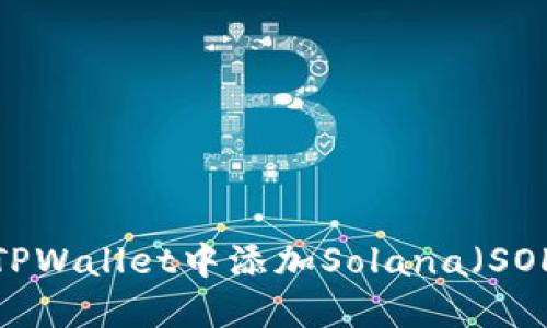 如何在TPWallet中添加Solana（SOL）网络？