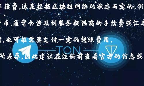 注册 TPWallet 一般是免费的。TPWallet 是一个去中心化的钱包，用户可以用它存储、转账和管理加密货币资产。在大多数情况下，创建一个钱包账户并不需要支付任何费用。

然而，尽管注册本身不收费，用户在进行某些操作时可能会遇到交易费用，例如：

1. **区块链交易费用**：在进行转账或交易时，网络将收取一定的手续费，这是根据区块链网络的状态而定的。例如，以太坊或比特币等网络的交易费用会随着网络繁忙程度而变化。

2. **购买加密货币费用**：如果你打算通过 TPWallet 购买加密货币，通常会涉及到服务提供商的手续费或汇率差。

3. **转账费用**：在将资金从 TPWallet 转出到其他钱包或平台时，也可能需要支付一定的转账费用。

当然，创建钱包和注册账户的细节可能会因地区和平台的不同而有所差异，因此建议在注册前查看官方的信息或相关的常见问题解答。

如果需要更多具体操作或功能的讲解，随时可以问我！