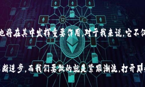 baioti探索TPWallet插件浏览器：区块链技术的便捷之旅/baioti  
TPWallet, 插件浏览器, 区块链技术/guanjianci  

引言
在这信息爆炸的时代，数字货币与区块链技术的迅猛发展，引发了人们对金融科技新可能性的热烈探索。TPWallet作为一种新兴的数字钱包，给用户提供了便捷的交易和管理数字资产的体验。今天，我想与大家分享TPWallet插件浏览器的使用体验，及其实用价值，甚至是我个人对这款工具的情感共鸣。

什么是TPWallet插件浏览器?
TPWallet插件浏览器是一款专为区块链与数字资产管理的浏览器插件。在区块链技术的背景下，TPWallet允许用户直接在浏览器上进行数字货币的交易、资产管理和其他区块链相关操作，无需下载复杂的客户端或手机应用。这种便捷性无疑为很多用户带来了福音，尤其是那些刚刚踏入区块链世界的新手们。

为何选择TPWallet插件浏览器?
当我第一次接触TPWallet时，我感受到了与传统钱包的明显区别。传统的钱包往往需要繁琐的步骤来进行交易，而TPWallet的设计思路则是简化这一过程。只需在浏览器中安装插件，用户便可以轻松地管理自己的数字资产。我还是记得小时候对银行业务的无奈，排队、填单、等审批……如今，借助诸如TPWallet这样的工具，我们能在几秒钟内完成以前需要几天的流程，科技的进步真让人感慨万分。

TPWallet的核心功能
TPWallet插件浏览器不仅仅是一个数字钱包，它还具备多种核心功能，这些功能使其在众多钱包中脱颖而出。以下是我认为TPWallet最吸引人的几个功能：
ul
    listrong跨链交易:/strong TPWallet支持不同区块链之间的资产转换，例如将以太坊兑换为比特币，这在传统金融系统中几乎是不可能实现的。/li
    listrong用户友好界面:/strong 我曾经在使用其他加密钱包时感到困惑，但TPWallet的界面设计直观、简单，适合所有用户使用，即使是初学者。/li
    listrong高安全性:/strong 安全性是数字资产管理中最重要的因素之一，TPWallet通过强大的加密技术，保障用户资产的安全。我记得很久以前我由于不熟悉操作，差点把我的资产发送给了错误的地址，心脏几乎要停跳。TPWallet提供了一系列安全保护措施，包括二次验证和备份恢复，令我倍感安心。/li
/ul

个人化体验与情感投射
在使用TPWallet的过程中，我不仅享受到了便捷的数字资产管理体验，更重要的是，这个工具让我重新审视了数字货币的意义。记得我第一次尝试用TPWallet进行交易时，内心充满了激动与不安。那一刻，我仿佛看见了自己正在与未来的科技挂钩。我想到了我的朋友，他们对于区块链的陌生与惶恐；也想到了我小时候对新鲜事物的探索和失落，那个充满好奇与渴望的自己。

如何安装和使用TPWallet插件浏览器
对于很多人来说，接触新的技术往往是最麻烦的事情，但TPWallet的安装过程相对简单。以下是我给大家的详细步骤：
ol
    li打开你常用的浏览器（例如Chrome或Firefox）。/li
    li在浏览器的插件商店中搜索“TPWallet”。/li
    li点击安装，待插件下载完成后，点击“添加至浏览器”。/li
    li安装完成后，点击浏览器右上角的TPWallet图标，设置你的钱包密码和备份选项，确保信息安全。/li
/ol
完成以上步骤后，你便可以开始使用TPWallet进行数字资产的交易和管理了！当我看到动态的界面及流畅的操作时，真的对科技的力量感叹不已。

TPWallet的未来展望
随着数字货币和区块链技术的广泛应用，TPWallet极有可能成为未来金融活动中不可或缺的一部分。我相信，在不久的将来，更多的人将发现区块链技术的美妙之处，TPWallet也将在其中发挥重要作用。对于我来说，它不仅是一个工具，更是让我领悟到科技潜力的媒介。我常常回想起小时候的梦想，那就是能够用科技解决我们日常生活中的问题，如今TPWallet的出现无疑让我触摸到了那份梦想。

结尾
对于许多刚步入区块链世界的新手，TPWallet插件浏览器是一个非常理想的选择。它不仅能帮助你轻松管理数字资产，更为你的数字货币之旅提供了便利的桥梁。科技总是在不断进步，而我们要做的就是紧跟潮流，打开那些“未来之门”。希望我的分享能帮助到你们，让我们一起在数字货币的浪潮中乘风破浪！