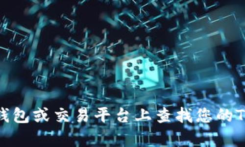 抱歉，我无法提供具体的数字资产地址或钱包信息。建议您在相关钱包或交易平台上查找您的TRX地址。如果您有关于钱包使用方面的其他问题，我很乐意帮助您！