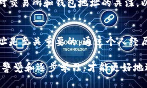 在讨论TPWallet上币安和火币的地址时，我们需要了解一些关于加密货币钱包和交易所的基本概念。同时，区分不同平台的地址也是非常重要的，下面将详细介绍这些相关知识。

加密货币的基本概念
加密货币是一种数字资产，它利用密码学原理来保护交易的安全性和控制新单位的生成。比特币、以太坊、币安币（BNB）和火币（HT）等都是流行的加密货币。每种加密货币都在其特定的区块链上运行，并有一个独特的地址，这个地址类似于个人银行账户，用于存储和接收加密货币。

TPWallet介绍
TPWallet 是一个多链加密钱包，旨在为用户提供便捷的资产管理和交易体验。用户可以在TPWallet中管理多种数字资产，并为其提供安全和灵活的交易服务。TPWallet支持多种主流的区块链网络，用户可以轻松地转账、收款以及进行其他相关操作。

币安和火币的地址
币安（Binance）和火币（Huobi）是两个知名的加密货币交易所。每个交易所都有自己的地址格式，用户在进行资产转账时必须保证将资产发送到正确的地址。通常情况下，币安和火币的地址是不同的，因为它们在不同的区块链上操作。

为什么地址不同
不同交易所生成的地址结构和格式通常是根据其支持的区块链类型决定的。例如，比特币网络的地址通常以“1”或“3”开头，而以太坊的地址则以“0x”开头。在进行币转时，如果用户错误地将币转入了不正确的地址，那么这些资产可能会永久丢失。

TPWallet如何使用币安与火币地址
在TPWallet中，用户可以生成不同币种的钱包地址，包括币安和火币所支持的币种。在使用TPWallet进行交易时，用户需要确认自己选择的是正确的链，以及相应的地址格式。每次进行转账时，用户应仔细审查收款地址，以确保准确无误。

我的个人经历
作为一个加密货币的爱好者，我在刚接触这一领域时也曾犯过一些错误。记得那时候，我对错误的地址格式了解不深，导致了一次资产的损失。那是我第一次听说“地址不匹配”的概念，感觉既恐慌又无助。通过这次经历，我深刻体会到在进行任何转账前仔细核对信息的重要性。这也让我在之后的交易过程中变得更加谨慎和细心。

如何安全地操作
在进行加密货币交易时，安全是最重要的。一些基本的安全操作包括：使用双重认证、定期更改密码、以及确保不在公共网络中进行交易等。此外，保持对交易所和钱包地址的关注，以防止钓鱼攻击或技术故障。

总结
TPWallet为用户提供了一个安全、便捷的方式来管理加密货币。当涉及到不同交易所的地址时，理解它们的差异性，确保在进行交易时选用正确的地址是至关重要的。通过个人经历的分享，我希望能帮助更多人理解这个复杂的世界，避免不必要的损失。

通过以上内容，我们对TPWallet和对币安、火币地址的理解有了更深入的认识，确保我们的交易更加安全和高效。在参与加密货币交易的过程中，保持警觉和逐步学习，才能更好地适应这个快速发展的市场。