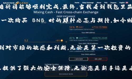 是的，TPWallet（即 Trust Wallet）可以用来购买 BNB（币安币）。以下内容将详细介绍如何通过 TPWallet 进行 BNB 的购买，以及相关的一些建议和注意事项。

什么是 TPWallet？

TPWallet，或称为 Trust Wallet，是一款去中心化的钱包应用，允许用户安全地储存、管理和交易加密货币。作为币安官方钱包，TPWallet 支持包括 BNB 在内的多种加密货币。此外，TPWallet 具备内置的 DApp 浏览器和 DeFi（去中心化金融）功能，用户可以直接在应用内进行交易、投资等操作。

为何选择在 TPWallet 购买 BNB？

使用 TPWallet 购买 BNB 的优势包括：
ul
    listrong安全性：/strongTPWallet 是一个非托管钱包，用户的私钥保存在本地设备中，确保了资产的安全性。/li
    listrong便捷性：/strong通过 TPWallet，用户可以直接在应用内购买 BNB，无需繁琐的步骤。/li
    listrong多功能性：/strong除了购买 BNB，TPWallet 还支持多种加密货币的交易和 DeFi 操作，为用户提供了丰富的选择。/li
/ul

如何在 TPWallet 购买 BNB？

在 TPWallet 中购买 BNB 的步骤如下：

步骤一：下载安装 TPWallet

首先，您需要在您的设备上下载并安装 TPWallet 应用。这可以通过官方的应用商店（如 Google Play Store 或 Apple App Store）进行下载。确保下载的是官方版本，以避免安全风险。

步骤二：创建或导入钱包

打开 TPWallet 后，您可以选择创建一个新钱包或导入已有的钱包。如果您选择创建新钱包，请确保记下您的助记词，这是恢复钱包和资产的关键。

步骤三：充值法币或者其他加密货币

在购买 BNB 之前，您需要将法币（如人民币、美元）或其他加密货币充值到您的钱包中。TPWallet 提供了多种充值方式，包括信用卡、借记卡或通过其他链上的资产转换。

步骤四：购买 BNB

充值完成后，您可以在 TPWallet 的“购买”或“交易”选项中找到 BNB。在此页面，您只需输入想要购买的 BNB 数量，确认订单并按照指示完成支付，便可以轻松购买到 BNB。

步骤五：查看您的 BNB 余额

完成购买后，您可以在 TPWallet 的资产页面查看您的 BNB 余额。此时，您已经成功在 TPWallet 中购买了 BNB！

使用 BNB 的一些建议

在购买 BNB 后，您可能会考虑如何使用这笔资产。以下是一些建议：

ul
    listrong交易手续费：/strong使用 BNB 进行交易时，您可以享受较低的手续费率，特别是在币安交易所交易时。/li
    listrong参与 DeFi 项目：/strongBNB 可以用于参与去中心化金融项目，进行流动性提供、质押等操作，获取额外的收益。/li
    listrong定期关注市场动态：/strong加密货币市场变化无常，定期关注 BNB 的市场行情，可以帮助您做出更好的投资决策。/li
/ul

注意事项

在使用 TPWallet 或购买 BNB 时，您需要注意以下几点：

ul
    listrong安全性：/strong确保您的钱包助记词和私钥的安全，切勿泄露给他人。/li
    listrong市场风险：/strong加密货币市场波动较大，投资 BNB 前请充分了解相关风险。/li
    listrong更新软件：/strong定期更新 TPWallet 应用，确保使用最新版本以获取安全性和功能上的改善。/li
/ul

个人经历分享

回忆我第一次使用 TPWallet 的经历，那时候对加密货币还不够了解，内心充满了惶恐和期待。记得在选择钱包时，我反复搜索各种评论和建议，最终选择了 TPWallet。其实一开始我也是通过一位朋友的推荐了解的，朋友告诉我 TPWallet 的使用非常简便，还能支持多种币种。于是我决定试一试。一开始，我心里总是担心会不会因为操作不当而导致资产的损失。

但是，在我认真按照步骤操作之后，发现 TPWallet 其实真的很友好，界面，让我很快上手。我记得在购买 BNB 的过程中，我甚至特意查看了几篇教程，心里暗暗祈祷能够顺利完成。最终，当我看到钱包里显示的 BNB 数量，我的心情真的是无比激动。仿佛我拿到了一个宝藏，顿时觉得自己成了一名“投资专家”。

当然，随着对加密货币理解的加深，我也明白了其背后的风险与挑战。每次看到市场波动，我的内心依然会有些波澜起伏。特别是在极端行情时，我常常会想起第一次购买 BNB 时的那种忐忑与期待，如今则多了几分理智与冷静。

结语

总之，TPWallet 是一款非常适合加密货币投资者的工具，通过它购买 BNB 非常便捷和安全。结合自身经验，我们应在享受投资乐趣的同时，也要保持理性，做到对市场的敏感和判断。无论是第一次投资的忐忑，还是后来的冷静应对，每一次经历都是我们成长的宝贵财富。

TPWallet, 购买BNB, 加密货币钱包/guanjianci 
总结：利用 TPWallet 购买 BNB 是当下许多投资者的热门选择。通过简单的步骤和良好的用户体验，TPWallet 大大降低了进入 crypto 世界的门槛，同时又提供了强大的安全保障。无论您是新手还是老鸟，TPWallet 都值得一试。