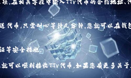 以太坊钱包可以接收TTv代币。TTv代币是一种基于以太坊区块链的ERC-20代币，因此任何与以太坊兼容的钱包都可以接收和存储TTv代币。这意味着用户可以使用像MetaMask、MyEtherWallet、Trust Wallet等知名的以太坊钱包来接收TTv代币。

要确保您的以太坊钱包能够接收TTv代币，您需要确保您的钱包支持ERC-20代币，并且需要手动添加TTv代币的信息，包括合约地址、符号和小数位数。

如果您对如何进行操作有疑问，以下是一个简单的指南来帮助您顺利接收TTv代币。

1. 确认您的钱包支持ERC-20代币
在使用以太坊钱包之前，请确认您所使用的钱包确实支持ERC-20代币。大多数现代以太坊钱包都支持这一功能，但最好提前核实。

2. 获取TTv代币的合约地址
TTv代币的合约地址通常可以在项目的官方网站或相关的区块链资料网站（如Etherscan）上找到。确保获取合约地址的来源是可靠的，以避免欺诈或错误。

3. 手动添加TTv代币
在以太坊钱包中添加TTv代币的步骤通常为：打开您的钱包，找到“添加代币”或“添加自定义代币”的选项。在相关字段中输入TTv代币的合约地址、代币符号（TTv）和小数位数（通常为18）。确保信息准确无误后，点击“添加”或“确认”。

4. 接收TTv代币
一旦您成功添加了TTv代币，您就可以分享您的以太坊钱包地址来接收TTv代币。如果对方按照要求发送代币，只需耐心等待几分钟，您就可以在钱包中看到TTv代币的入账记录。

5. 确保安全
在接收和存储TTv代币的过程中，务必保持您的私钥和助记词的安全。确保使用强密码，并启用双重认证等安全措施。

总之，以太坊钱包能够接收TTv代币，为用户提供了便捷的存储和管理选择。只要按照上述步骤操作，您就可以顺利接收TTv代币。如果您有更多关于加密货币或以太坊钱包的问题，欢迎继续探讨！