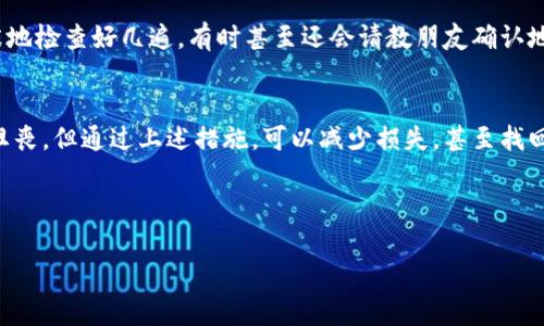 在进行数字货币交易时，每一个环节都至关重要，尤其是转币地址的输入。如果你在TPWallet中输错了转币地址，这可能会导致资产的不可找回。本文将为您详细介绍如何处理这类情况，以及如何在未来避免类似错误的发生。

理解转币地址的重要性
区块链的去中心化特性使得每一笔交易都是不可逆的。一旦你确认了交易，送出的资产将无法被追回，尤其是转账地址错误。在数字货币的世界中，转币地址就像是银行账户的号码，稍有差错就有可能造成资金的永久损失。因此，理解转币地址的重要性，能够帮助我们在使用TPWallet等数字货币钱包时更加小心。

转币地址错误后的处理措施
如果你发现自己在TPWallet中输入了错误的转币地址，首先请保持冷静，尽量不要过于紧张。这里有几个步骤可以尝试：

h41. 确认转账状态/h4
首先，登录你的TPWallet，查看“交易记录”或“转账历史”。如果交易尚未被确认，你可能还有机会取消交易，但需要看实际操作界面和区块链的确认时间。

h42. 联系钱包客服支持/h4
如果交易已经确认，那么你可以尝试联系TPWallet的客服团队。虽然大多数情况下，错误的转账是无法撤回的，但客服可以给你一些建议和指导。

h43. 寻找接收地址的拥有者/h4
若错误的转账地址属于某个可追踪的账户（例如某个交易所），你可以试着联系他们的客服，解释情况。有时，他们可能会帮你找回部分或全部资金，但这并不是一个容易的过程，也并不总是能够成功。

如何避免未来的转账错误
避免转币地址错误，需要我们在每一次转账过程中提高警惕。以下是一些有效的方法：

h41. 仔细复制和粘贴/h4
在输入地址时，尽量使用复制和粘贴的方式，避免手动输入造成的错误。同时，可以选择先将地址粘贴到文本编辑器中检查一遍，再粘贴到钱包中进行转账。

h42. 确认地址格式/h4
不同的区块链有不同的地址格式，确保你使用的地址是对应于所转账的币种。例如，不要将以太坊地址用于比特币转账，因这会导致资金的丢失。

h43. 小额测试转账/h4
如果您是第一次向某个地址转账，建议先进行一个小额测试转账，以确认地址的正确性。验证无误后再进行大额转账。

个人经历与反思
回想我第一次使用数字货币钱包时，也曾因为不小心填错地址而感到无比焦虑。当时我对区块链技术还不够了解，手忙脚乱中竟然确认了交易。虽然最后我通过联系客服部分追回了资金，但我从此对每一个转账地址的确认变得非常谨慎。

这让我明白了数字货币的不可逆特性，也让我感受到一种责任，一种对自己资产的保护意识。从那以后，我在每次进行转账时都会紧张地检查好几遍，有时甚至还会请教朋友确认地址。

总结
总体来看，转币地址的重要性和保护资产的责任感是我们在数字货币世界中必须要具备的。虽然输错转币地址的情况常常令人感到沮丧，但通过上述措施，可以减少损失，甚至找回资产。而最重要的，是我们要吸取教训，提高警惕，为自己的每一笔交易负责。

记住，数字资产的安全在于自己的双手。希望你能够从我的经历中找到一些启示，确保每一次转账都能顺利完成。

最后，感谢您阅读本文，希望这些策略对您有所帮助！在数字货币的旅程中，愿您每一次交易都顺利，与您的财务目标相辅相成。