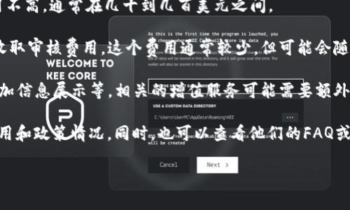 关于“tpwallet上传logo多少钱”这一问题，具体的费用可能因平台的政策和服务要求而有所不同。一般来说，钱包或交易所平台在上传项目logo等相关资料时，可能会收取一定的费用或服务费用。

通常情况下，费用可能有以下几种形式：

1. **基础费用**：一些平台可能会对首次上传logo收取基础费用，这个费用不高，通常在几十到几百美元之间。

2. **审核费用**：为了确保上传的内容符合平台的标准，一些项目可能会收取审核费用，这个费用通常较少，但可能会随平台的知名度和用户量有所调整。

3. **增值服务费用**：如果你想要提升项目的曝光率，比如在首页推荐、增加信息展示等，相关的增值服务可能需要额外支付费用。

建议您具体访问tpwallet官方网站或直接联系他们的客服，询问最新的费用和政策情况。同时，也可以查看他们的FAQ或相关文档，了解更详细的信息。

如果您需要进一步的帮助，欢迎随时问我！