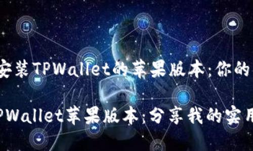 如何下载和安装TPWallet的苹果版本：你的一站式指南

 轻松下载TPWallet苹果版本：分享我的实用经验与技巧