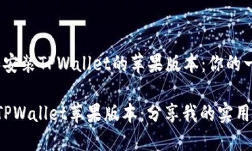 如何下载和安装TPWallet的苹果版本：你的一站式指南

 轻松下载TPWallet苹果版本：分享我的实用经验与技巧
