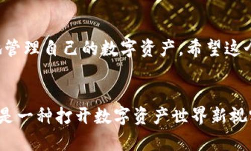 在这里，我为你提供一个关于如何在TP（Trust Wallet）中添加观察钱包的详细指南。请注意，这个过程比较简单，但需要一些步骤来确保你能够顺利完成。

### 如何在Trust Wallet中添加观察钱包

第一步：下载和安装Trust Wallet
首先，你需要在你的手机上下载并安装Trust Wallet。这款钱包在安卓和iOS平台上都有提供，你可以在官方应用商店中找到并下载安装。

第二步：开启Trust Wallet
安装完成后，打开Trust Wallet，你会看到一个欢迎页面。在这里，你可以选择创建一个新钱包，或者如果你已经有钱包了，可以选择导入已经存在的钱包。在本教程中，我们会重点讲解如何添加观察钱包。

第三步：添加观察钱包
在Trust Wallet主界面，找到并点击“设置”选项。接着，点击“钱包”来查看当前添加的钱包列表。在这个界面上，你会看到右上角有一个加号（ ）的图标，点击它。

第四步：选择“添加观察钱包”选项
在弹出的选项中，选择“添加观察钱包”。这将让你可以通过输入公钥或者私钥来添加一个匿名的钱包。不需要提供私钥的情况下，一般你只需输入该钱包的公钥。

第五步：输入钱包地址
在接下来的页面中，输入你想要观察的钱包地址。确保这个地址是正确的，因为一旦输入错误，你将无法看到该钱包中的任何交易或余额。

第六步：确认并完成
输入地址后，Trust Wallet会自动识别该地址的信息。确认无误后，点击“完成”，这样你就成功添加了一个观察钱包。你可以随时查看该钱包的余额和交易记录，而不必完全掌控该钱包。

小贴士
在使用观察钱包时，请注意保护好自己的私密信息，避免泄露你自己的钱包地址给不信任的渠道。同时，使用观察钱包的好处在于你可以方便地追踪多个钱包的交易，而不需要频繁地切换账号。

总结
通过以上步骤，你可以轻松地在Trust Wallet中添加观察钱包。这不仅能够帮助你随时监控其他钱包的活动，还可以让你更好地管理自己的数字资产。希望这个教程对你有帮助，如果你有任何其他问题，欢迎随时提问！

### 结语
我记得当我第一次在电子钱包中添加观察钱包时，怀着既紧张又兴奋的心情。能够实时跟踪朋友或者其他用户的钱包活动，真的是一种打开数字资产世界新视野的感觉。这种技术的便利让我从小就对互联网的未来充满了期待。如果你也对区块链和加密货币有浓厚的兴趣，欢迎深入探索！