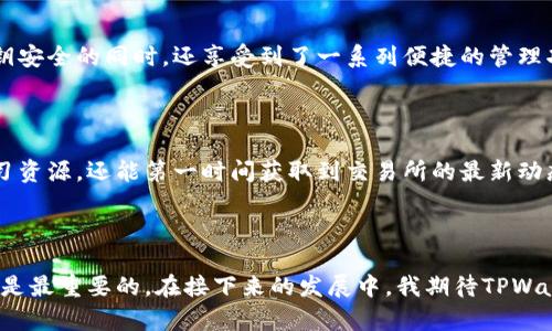 TPWallet与火币钱包的深度解析

在数字货币迅速发展的今天，如何选择一个合适的加密钱包成为了众多投资者和用户关注的焦点。在众多钱包中，TPWallet和火币钱包因其独特的功能和服务而备受瞩目。那么，TPWallet和火币钱包之间到底有什么样的关系呢？

什么是TPWallet？

TPWallet是一款多链数字资产钱包，支持多种数字货币的存储、管理和交易。与其他钱包相比，TPWallet的最大特点在于其跨链和去中心化的特性，使得用户能够在一个平台上管理不同区块链资产。这种功能对于那些拥有多个币种的用户来说，无疑是一个极大的简化。

火币钱包简介

火币钱包是由火币网推出的一款数字资产钱包，旨在为用户提供安全、便捷的数字货币管理服务。作为国内最早的交易平台之一，火币网积累了丰富的行业经验。火币钱包的优势在于其与火币交易平台的深度整合，用户可以非常方便地进行币币交易，兼顾了安全性和流动性。

TPWallet与火币钱包的主要差异

虽然TPWallet和火币钱包都有自己的优势，但它们的定位和功能侧重点却有所不同。TPWallet更倾向于成为一个综合性的数字资产管理工具，适合那些需要管理多种资产的用户。而火币钱包则更加专注于交易平台的集成性，适合那些频繁进行交易的用户。

为什么选择使用TPWallet？

在我个人的使用经历中，TPWallet给我带来了很好的用户体验。我记得刚开始接触加密货币时，我手上拥有多种不同的币种，每次都要切换不同的钱包，实在是费时费力。后来我发现了TPWallet，能够在一个平台上管理所有资产，我的管理工作轻松了许多。

与火币钱包的整合性

火币钱包虽然也提供多币种支持，但其优势在于与火币交易所的无缝连接。对于那些需要频繁买卖数字资产的用户来说，这种集成性无疑是一个巨大的便利。尤其是当市场行情波动较大时，快速的交易响应时间往往能够决定一个投资者的收益。而火币钱包的交易接口使得我能够及时抓住每一个机会。

安全性分析

在数字货币领域，安全性永远是一个不容忽视的问题。TPWallet虽然在安全性方面同样做得非常好，但由于其去中心化的特点，用户的私钥由自己保管，从而提高了用户的安全感。而火币钱包虽然也提供良好的安全服务，但在中心化的交易所环境下，用户始终要面对一定的安全风险。

个人化的体验分享

我还记得一开始我使用火币钱包时，曾经因为一时的疏忽丢失了一笔小额的资产，那段时间让我非常懊恼。后来我转向TPWallet，在严格把控私钥安全的同时，还享受到了一系列便捷的管理功能。逐渐地，我变得对加密资产的管理得心应手。

社区支持与生态建设

TPWallet拥有一个活跃的社区支持，用户之间可以互相交流经验、分享投资策略。而火币钱包则依托火币大的生态体系，不仅有丰富的教程和学习资源，还能第一时间获取到交易所的最新动态。这对于新手用户的帮助是不可忽视的。

总结与未来展望

总的来说，TPWallet与火币钱包各具特色、功能互补。无论你是一个频繁交易的投资者，还是一个喜欢多资产管理的用户，选择适合自己的钱包才是最重要的。在接下来的发展中，我期待TPWallet继续提升其多链支持的能力，而火币钱包则在安全性和用户体验上不断突破。数字货币的未来充满可能，我们将和这些钱包一同见证其发展。