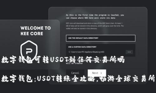 数字钱包可转USDT到任何交易所吗

数字钱包：USDT转账全攻略，畅游全球交易所